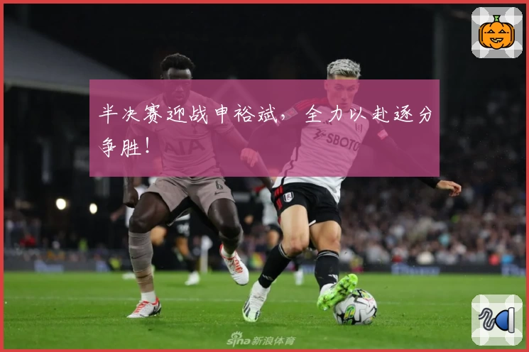 半决赛迎战申裕斌，全力以赴逐分争胜！