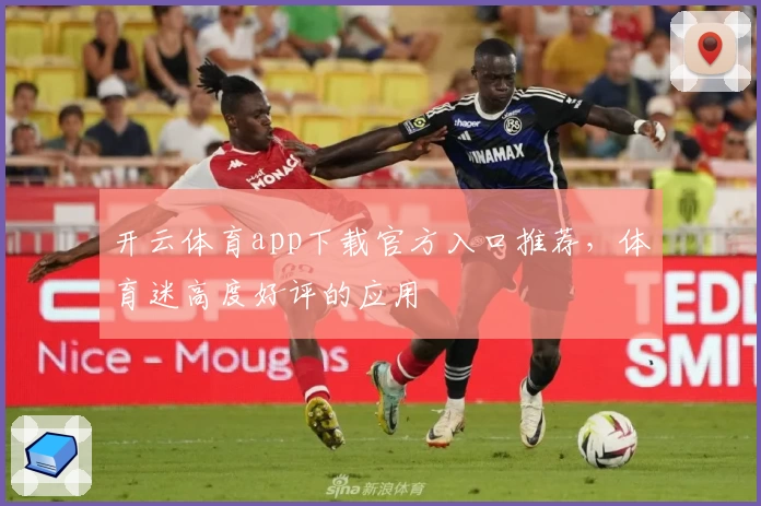 开云体育app下载官方入口推荐，体育迷高度好评的应用