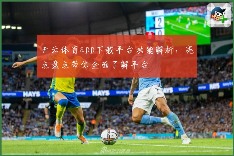 开云体育app下载平台功能解析，亮点盘点带你全面了解平台