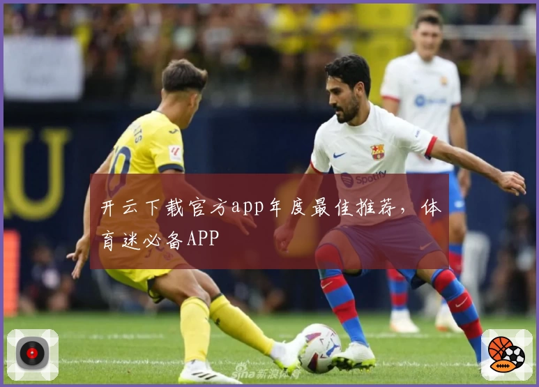 开云下载官方app年度最佳推荐,体育迷必备APP
